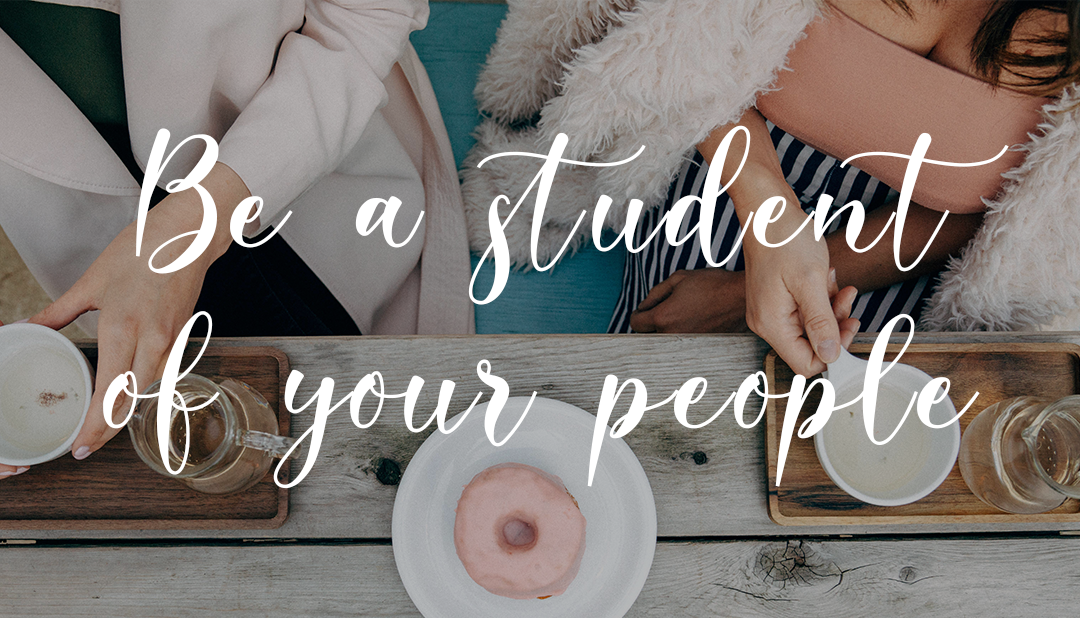 Be a student of your people by: Lorena Saenz